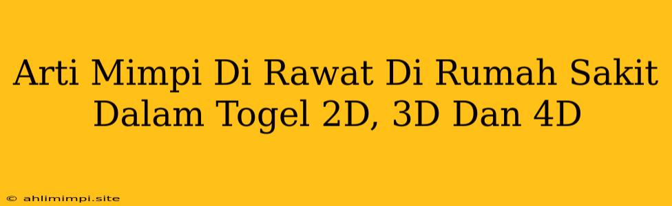 Arti Mimpi Di Rawat Di Rumah Sakit Dalam Togel 2D, 3D Dan 4D