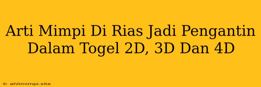 Arti Mimpi Di Rias Jadi Pengantin Dalam Togel 2D, 3D Dan 4D