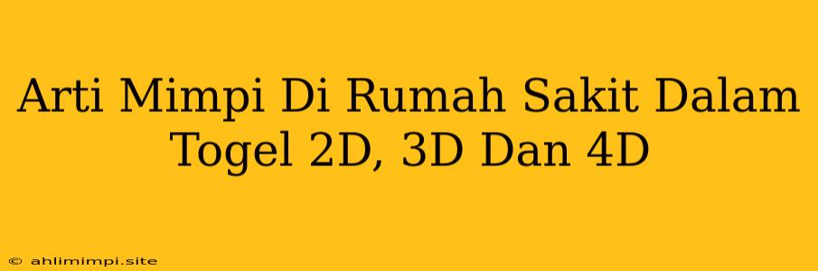 Arti Mimpi Di Rumah Sakit Dalam Togel 2D, 3D Dan 4D