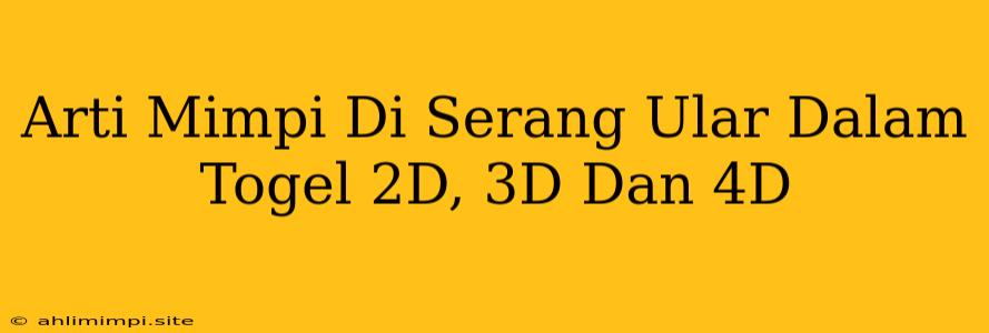 Arti Mimpi Di Serang Ular Dalam Togel 2D, 3D Dan 4D