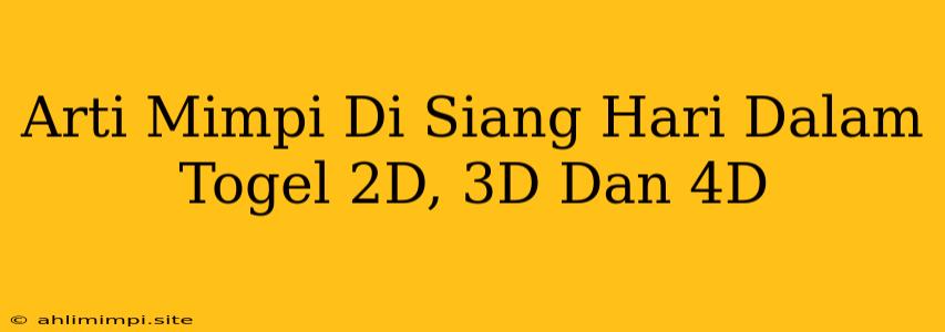 Arti Mimpi Di Siang Hari Dalam Togel 2D, 3D Dan 4D