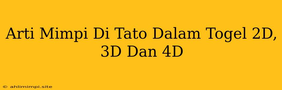 Arti Mimpi Di Tato Dalam Togel 2D, 3D Dan 4D