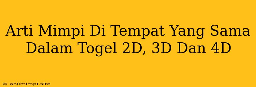 Arti Mimpi Di Tempat Yang Sama Dalam Togel 2D, 3D Dan 4D