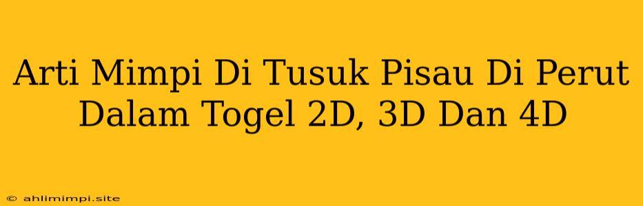 Arti Mimpi Di Tusuk Pisau Di Perut Dalam Togel 2D, 3D Dan 4D