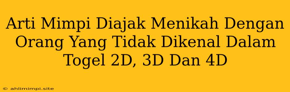 Arti Mimpi Diajak Menikah Dengan Orang Yang Tidak Dikenal Dalam Togel 2D, 3D Dan 4D