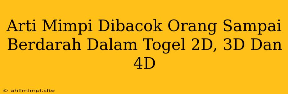 Arti Mimpi Dibacok Orang Sampai Berdarah Dalam Togel 2D, 3D Dan 4D