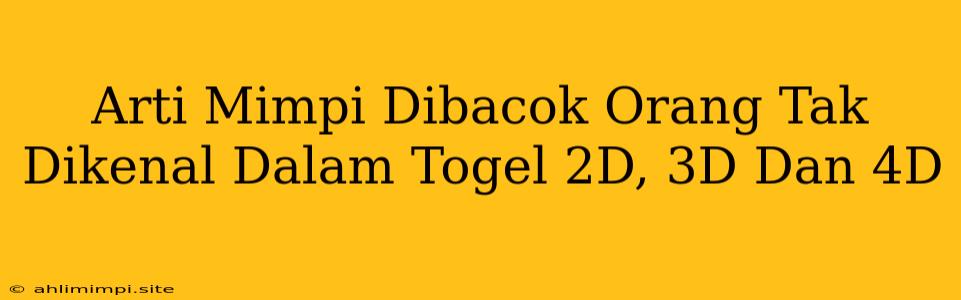 Arti Mimpi Dibacok Orang Tak Dikenal Dalam Togel 2D, 3D Dan 4D