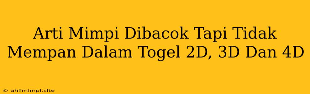 Arti Mimpi Dibacok Tapi Tidak Mempan Dalam Togel 2D, 3D Dan 4D