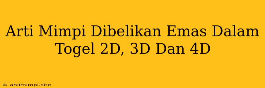 Arti Mimpi Dibelikan Emas Dalam Togel 2D, 3D Dan 4D