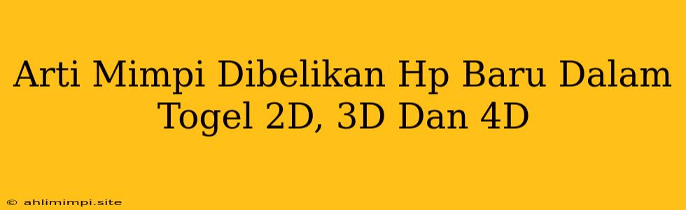 Arti Mimpi Dibelikan Hp Baru Dalam Togel 2D, 3D Dan 4D