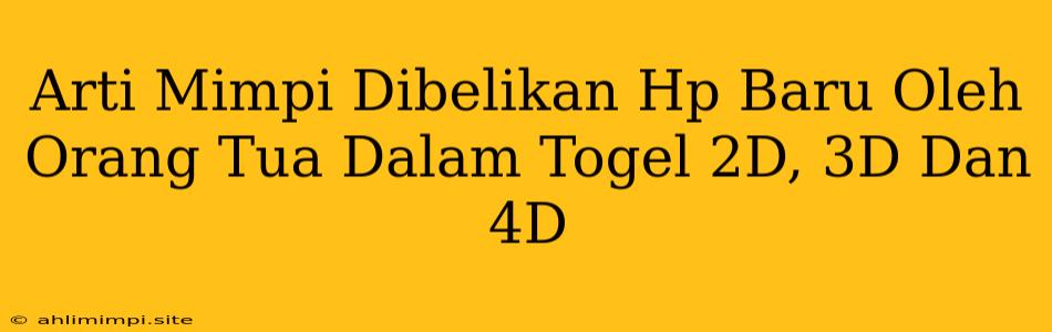 Arti Mimpi Dibelikan Hp Baru Oleh Orang Tua Dalam Togel 2D, 3D Dan 4D