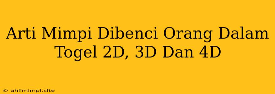 Arti Mimpi Dibenci Orang Dalam Togel 2D, 3D Dan 4D