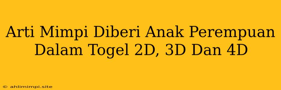 Arti Mimpi Diberi Anak Perempuan Dalam Togel 2D, 3D Dan 4D