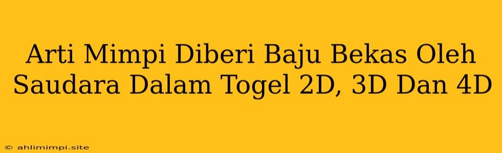 Arti Mimpi Diberi Baju Bekas Oleh Saudara Dalam Togel 2D, 3D Dan 4D