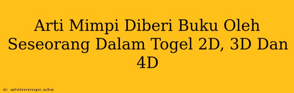 Arti Mimpi Diberi Buku Oleh Seseorang Dalam Togel 2D, 3D Dan 4D