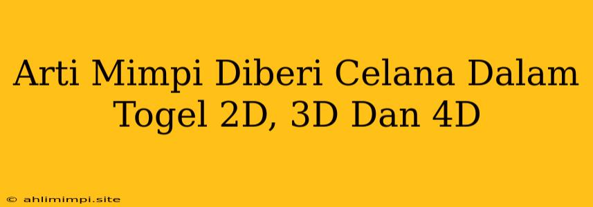 Arti Mimpi Diberi Celana Dalam Togel 2D, 3D Dan 4D