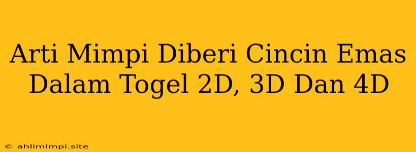 Arti Mimpi Diberi Cincin Emas Dalam Togel 2D, 3D Dan 4D