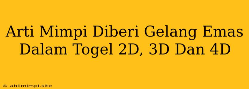 Arti Mimpi Diberi Gelang Emas Dalam Togel 2D, 3D Dan 4D