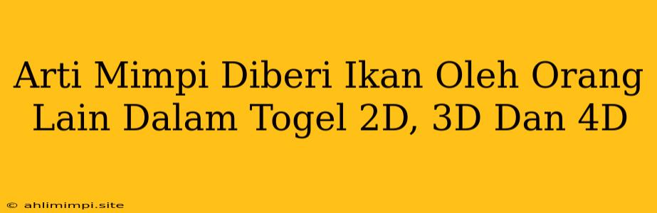 Arti Mimpi Diberi Ikan Oleh Orang Lain Dalam Togel 2D, 3D Dan 4D