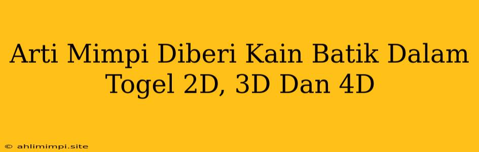 Arti Mimpi Diberi Kain Batik Dalam Togel 2D, 3D Dan 4D