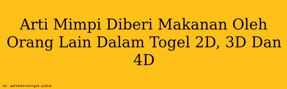 Arti Mimpi Diberi Makanan Oleh Orang Lain Dalam Togel 2D, 3D Dan 4D