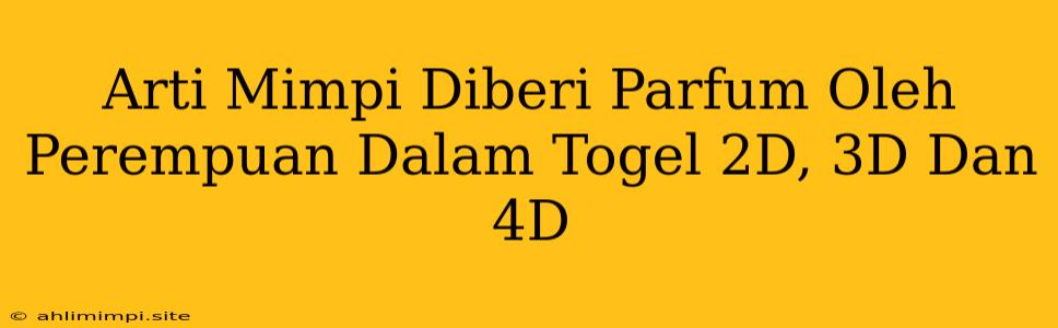 Arti Mimpi Diberi Parfum Oleh Perempuan Dalam Togel 2D, 3D Dan 4D