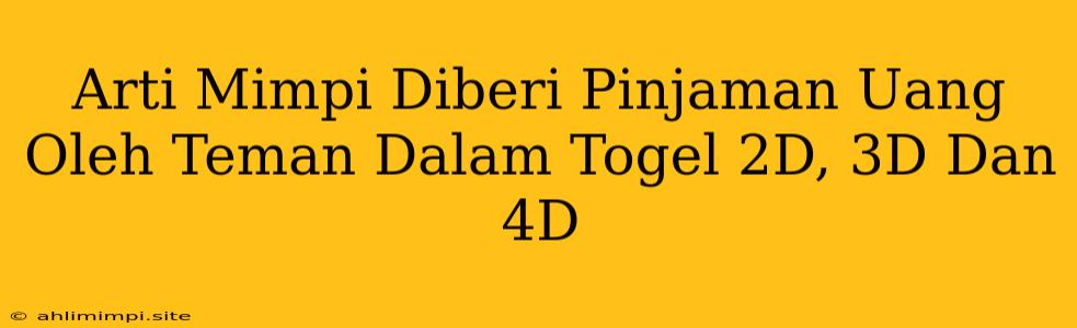 Arti Mimpi Diberi Pinjaman Uang Oleh Teman Dalam Togel 2D, 3D Dan 4D