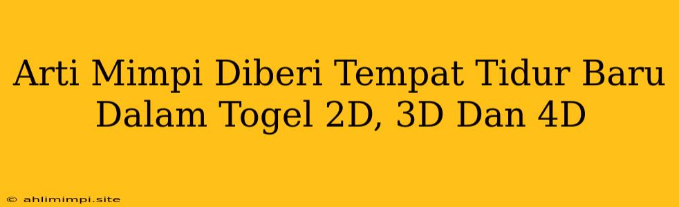 Arti Mimpi Diberi Tempat Tidur Baru Dalam Togel 2D, 3D Dan 4D