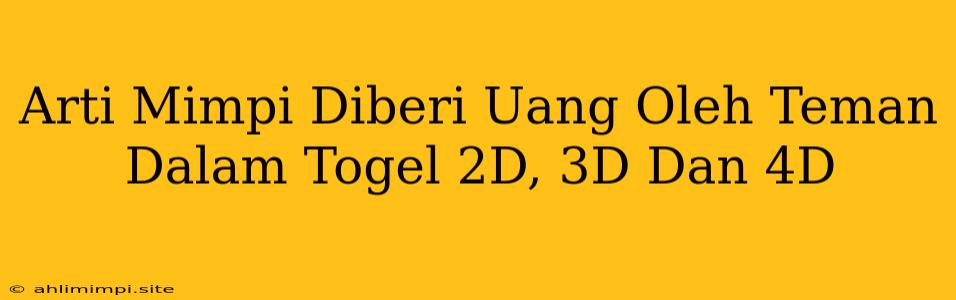 Arti Mimpi Diberi Uang Oleh Teman Dalam Togel 2D, 3D Dan 4D