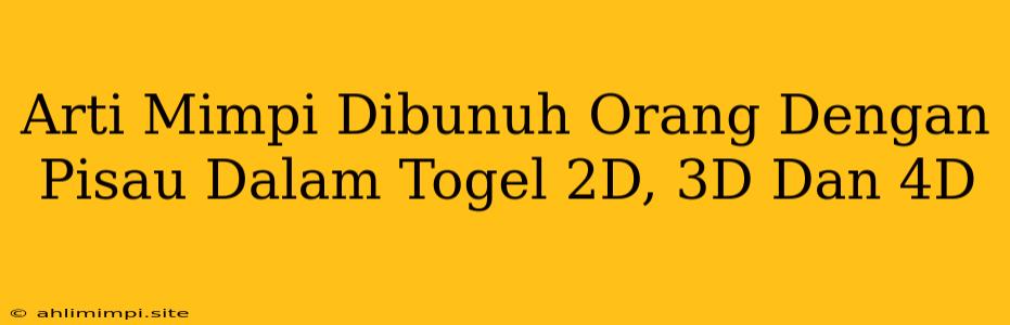 Arti Mimpi Dibunuh Orang Dengan Pisau Dalam Togel 2D, 3D Dan 4D