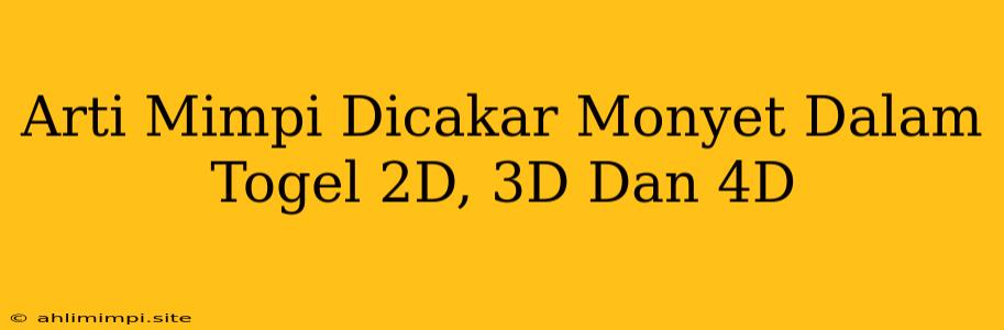 Arti Mimpi Dicakar Monyet Dalam Togel 2D, 3D Dan 4D