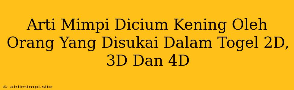 Arti Mimpi Dicium Kening Oleh Orang Yang Disukai Dalam Togel 2D, 3D Dan 4D