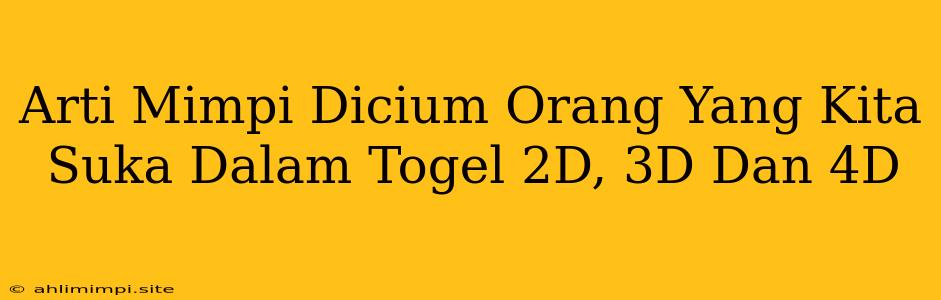 Arti Mimpi Dicium Orang Yang Kita Suka Dalam Togel 2D, 3D Dan 4D