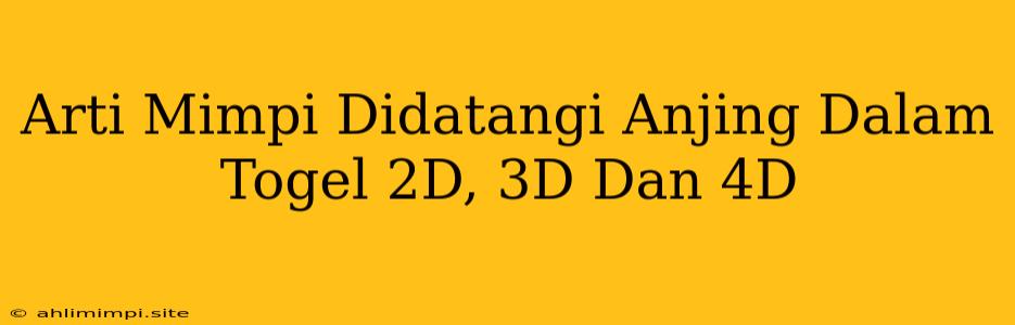 Arti Mimpi Didatangi Anjing Dalam Togel 2D, 3D Dan 4D