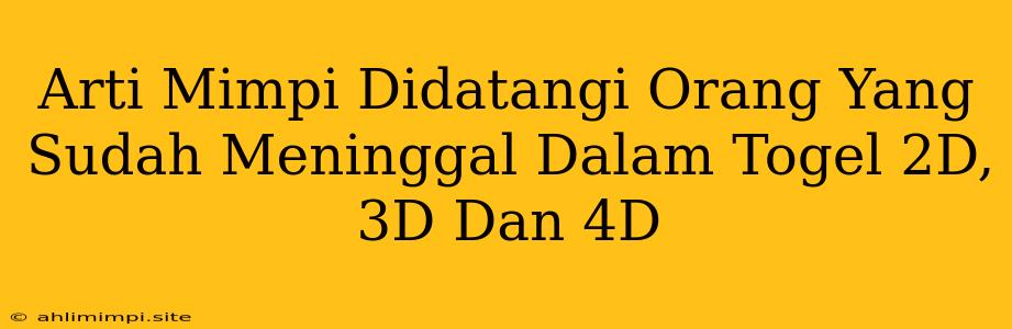 Arti Mimpi Didatangi Orang Yang Sudah Meninggal Dalam Togel 2D, 3D Dan 4D