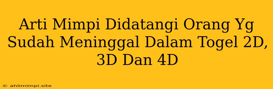 Arti Mimpi Didatangi Orang Yg Sudah Meninggal Dalam Togel 2D, 3D Dan 4D