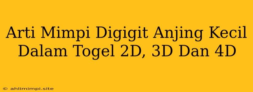 Arti Mimpi Digigit Anjing Kecil Dalam Togel 2D, 3D Dan 4D