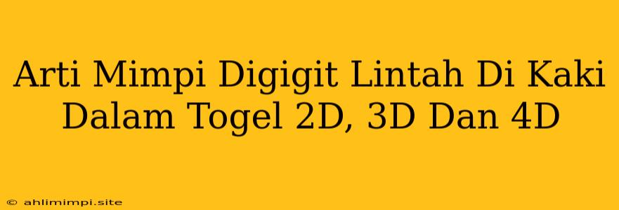 Arti Mimpi Digigit Lintah Di Kaki Dalam Togel 2D, 3D Dan 4D