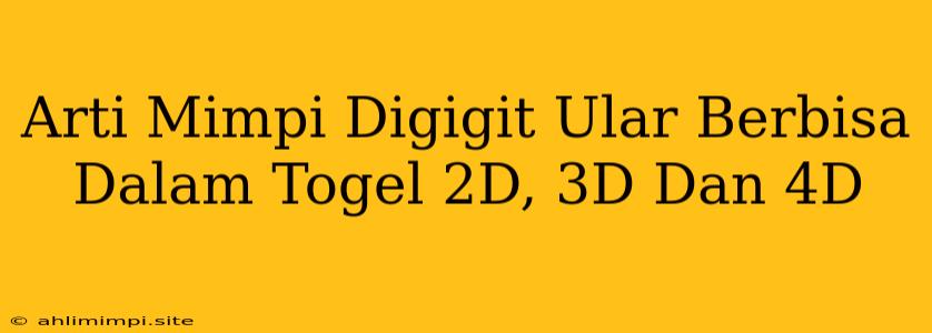 Arti Mimpi Digigit Ular Berbisa Dalam Togel 2D, 3D Dan 4D