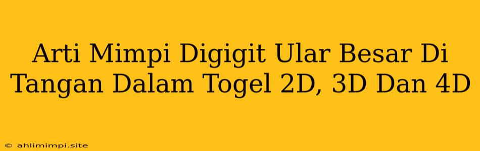 Arti Mimpi Digigit Ular Besar Di Tangan Dalam Togel 2D, 3D Dan 4D