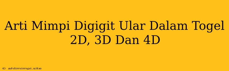 Arti Mimpi Digigit Ular Dalam Togel 2D, 3D Dan 4D