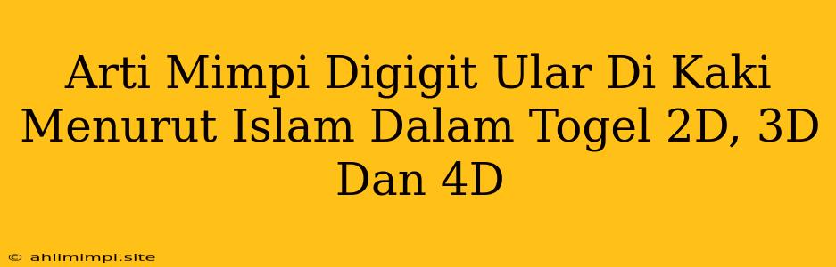 Arti Mimpi Digigit Ular Di Kaki Menurut Islam Dalam Togel 2D, 3D Dan 4D