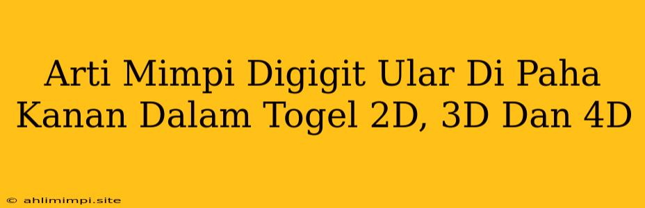 Arti Mimpi Digigit Ular Di Paha Kanan Dalam Togel 2D, 3D Dan 4D