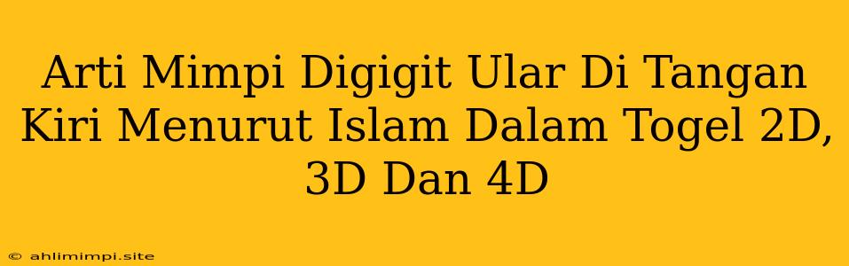 Arti Mimpi Digigit Ular Di Tangan Kiri Menurut Islam Dalam Togel 2D, 3D Dan 4D