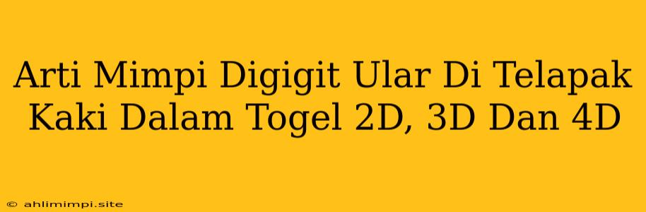 Arti Mimpi Digigit Ular Di Telapak Kaki Dalam Togel 2D, 3D Dan 4D