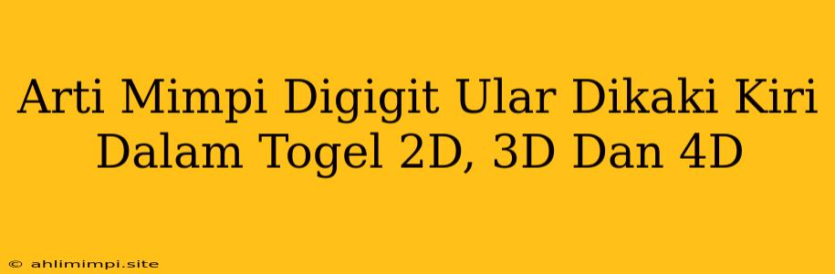 Arti Mimpi Digigit Ular Dikaki Kiri Dalam Togel 2D, 3D Dan 4D