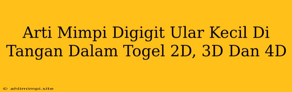 Arti Mimpi Digigit Ular Kecil Di Tangan Dalam Togel 2D, 3D Dan 4D