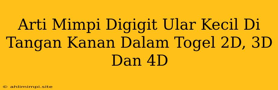 Arti Mimpi Digigit Ular Kecil Di Tangan Kanan Dalam Togel 2D, 3D Dan 4D