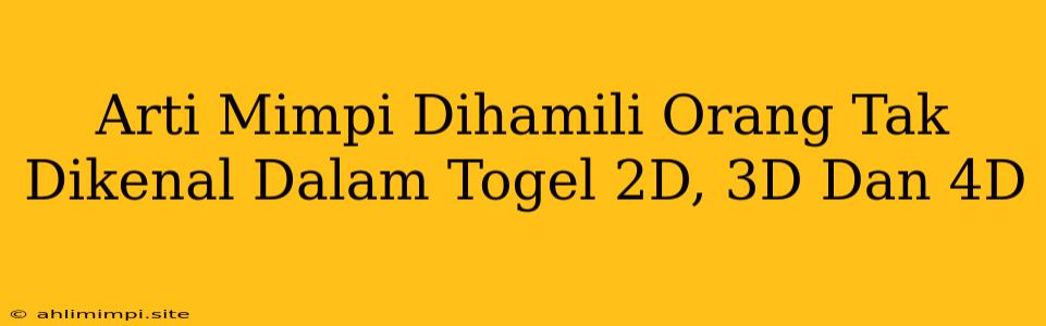 Arti Mimpi Dihamili Orang Tak Dikenal Dalam Togel 2D, 3D Dan 4D