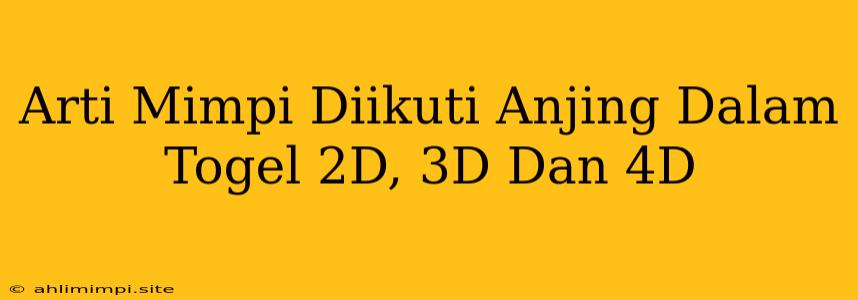 Arti Mimpi Diikuti Anjing Dalam Togel 2D, 3D Dan 4D